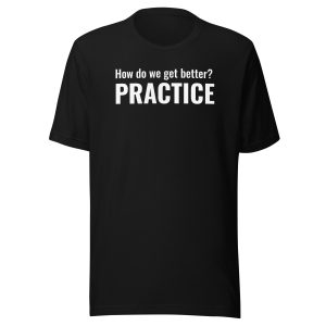 How Do We Get Better - Practice T-Shirt